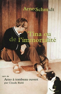 Arno Schmidt - Tina Ou De L'Immortalite Suivi De Arno A Tombeau Ouvert.