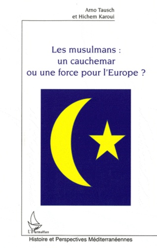 Arno Tausch et Hichem Karoui - Les musulmans : un cauchemar ou une force pour l'Europe ?.