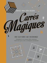 Arno Van den Essen - Carrés magiques - Du Lo Shu au sudoku, comment un casse-tête chinois vieux de 5000 ans a conquis le monde.