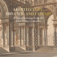 Arnold Aronson et Diane Kelder - Architecture, Theater, and Fantasy - Bibiena Drawings from the Jules Fisher Collection.