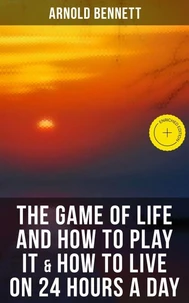 The Game of Life and How to Play It &amp; How to Live on 24 Hours a Day