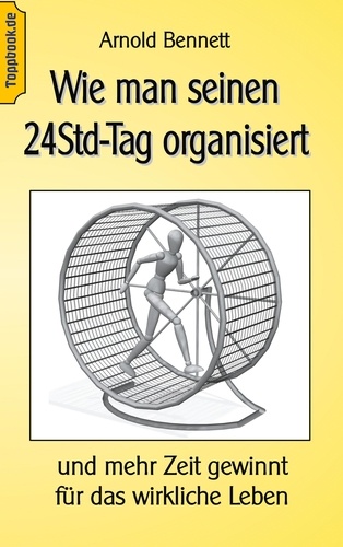 Wie man seinen 24Std-Tag organisiert. und mehr Zeit gewinnt für das wirkliche Leben