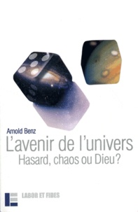 Arnold Benz - L'avenir de l'univers - Hasard, chaos ou Dieu ?.