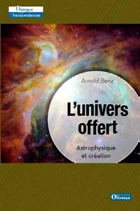 Arnold Benz - Lunivers offert - Astrophysique et création.