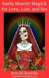 Santa Muerte Magick for Love, Lust, and Sex