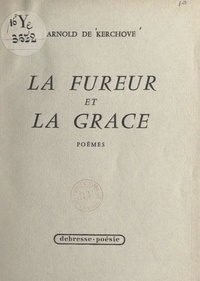 Arnold de Kerchove - La fureur et la grâce.