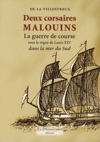 Arnold-Edouard-Edgar de La Villestreux - Deux corsaires Malouins - La guerre de course sous le règne de Louis XIV dans la mer du Sud.