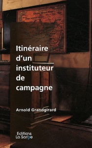 Arnold Grandgirard - Itinéraire d'un instituteur de campagne.