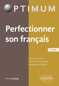 Arnold Grémy - Perfectionner son français - Ecrire sans fautes, enrichir son vocabulaire, rédiger avec élégance.