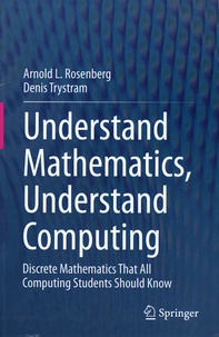 Arnold L. Rosenberg et Denis Trystram - Understand Mathematics, Understand Computing - Discrete Mathematics That All Computing Students Should Know.