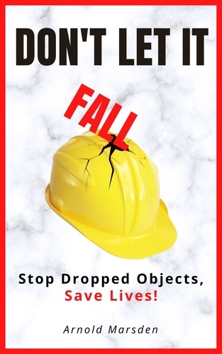  Arnold Marsden - Don't Let It Fall: Stop Dropped Objects, Save Lives!.