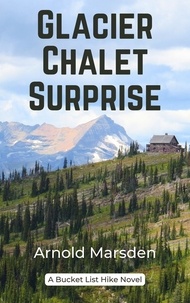 Lecture gratuite de livres en ligne télécharger Glacier Chalet Surprise  - Bucket List Hike, #2 par Arnold Marsden RTF iBook