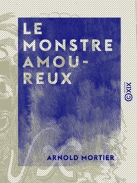 Arnold Mortier - Le Monstre amoureux.