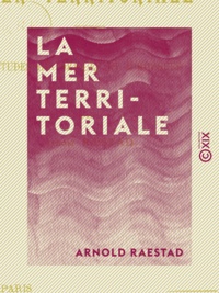 Arnold Raestad - La Mer territoriale - Études historiques et juridiques.