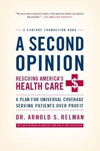 Arnold Relman - A Second Opinion - A Plan for Universal Coverage Serving Patients Over Profit.