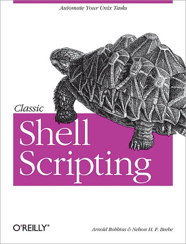 Arnold Robbins et Nelson H. F. Beebe - Classic Shell Scripting - Hidden Commands that Unlock the Power of Unix.