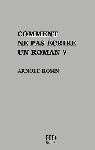 Arnold Rosin - Comment ne pas écrire un roman?.