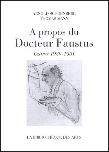 Arnold Schoenberg et Thomas Mann - A Propos Du Docteur Faustus. Lettres, 1930-1951.