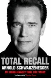 Arnold Schwarzenegger - Total Recall - My Unbelievably True Life Story.