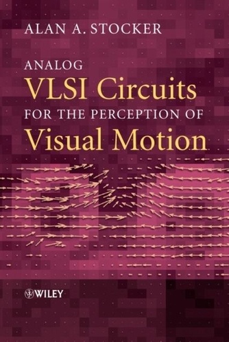 Arnold Stocker - Analog VLSI Circuits for the Perception of Visual Motion.