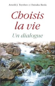 Arnold Toynbee et Daisaku Ikeda - Choisis la vie - Un dialogue.