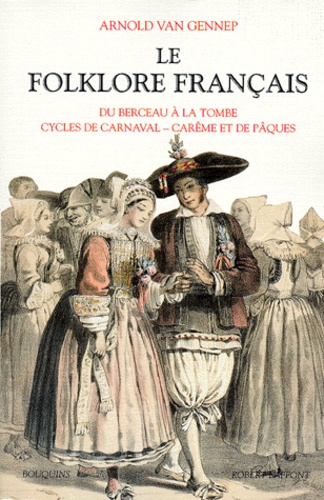 Arnold Van Gennep - Le folklore français - Tome 1, Cérémonies familiales : Du berceau à la tombe, Cérémonies périodiques, cycliques et saisonnières.