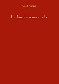 Arnold Virangus - Fünfhundertkommasechs - Die norddeutsche, etwas mehr als halbherzige Antwort auf Tausendundeinenacht.