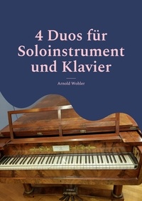 Arnold Wohler - 4 Duos für Soloinstrument und Klavier - Geige &amp; Klavier; Flöte &amp; Klvier; Klarinette &amp; Klavier; Violoncello &amp; Klavier.