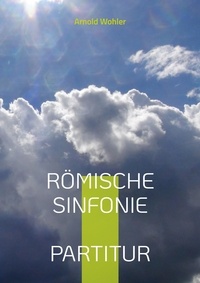 Arnold Wohler - Römische Sinfonie - Partitur für Orchester.