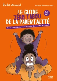 Le guide zéro tabou de la parentalité 0-3 ans