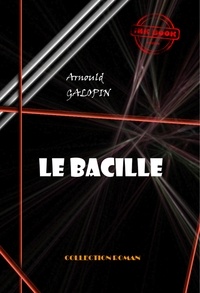 Arnould Galopin - Le bacille [édition intégrale revue et mise à jour].
