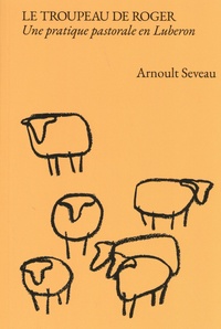 Arnoult Seveau - Le troupeau de Roger - Une pratique pastorale en Luberon.