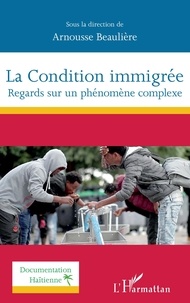 Arnousse Beaulière - La condition immigrée - Regards sur un phénomène complexe.