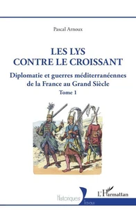 Diplomatie et guerres méditerranéennes de la France au Grand Siècle