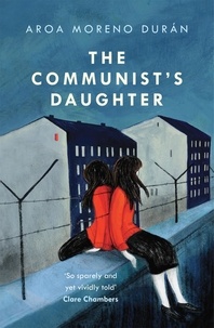 Aroa Moreno Durán - The Communist's Daughter - A 'remarkably powerful' novel set in East Berlin.