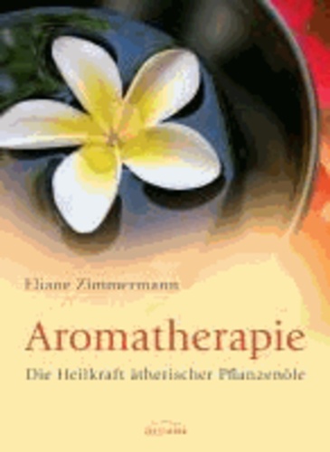 Aromatherapie - Die Heilkraft ätherischer Pflanzenöle.