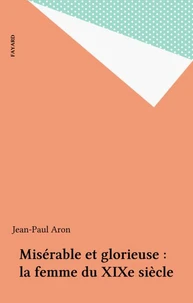 Miserable Et Glorieuse. La Femme Au Xixeme Siecle
