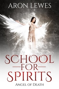  Aron Lewes - School For Spirits: Angel of Death - Spirit School, #4.