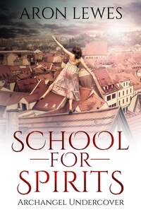  Aron Lewes - School For Spirits: Archangel Undercover - Spirit School, #5.