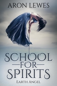  Aron Lewes - School for Spirits: Earth Angel - Spirit School, #7.