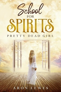  Aron Lewes - School for Spirits: Pretty Dead Girl - Spirit School, #8.