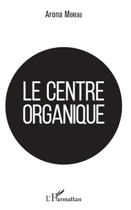 Arona Moreau - Le centre organique.