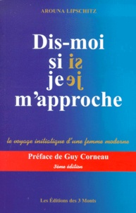 Arouna Lipschitz - Dis-Moi Si Je M'Approche. Le Voyage Initiatique D'Une Femme Moderne, 3eme Edition.