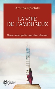 Arouna Lipschitz - La voie de l'amoureux - Savoir aimer plutôt que rêver d’amour.