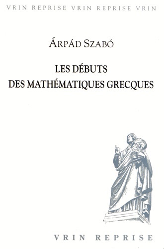 Arpad Szabo - Les débuts des mathématiques grecques.