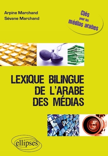 Lexique bilingue de l'arabe des médias. Clé pour les médias arabes français-arabe