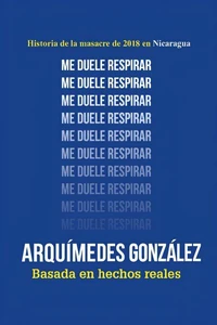 Me duele respirar (Historia de la masacre de 2018 en Nicaragua)