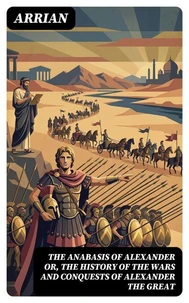 The Anabasis of Alexander or, The History of the Wars and Conquests of Alexander the Great