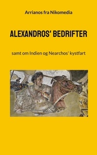 Arrianos fra Nikomedia et Peter Eliot Juhl - Alexandros' bedrifter - samt om Indien og Nearchos' kystfart.
