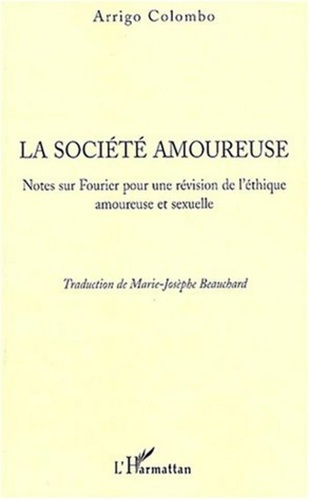 Arrigo Colombo - La société amoureuse - Notes sur Fourier pour une révision de l'éthique amoureuse et sexuelle.